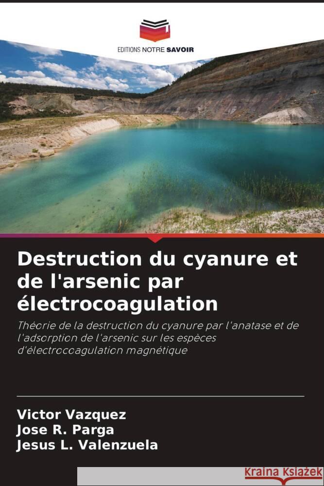 Destruction du cyanure et de l'arsenic par électrocoagulation Vazquez, Victor, Parga, Jose R., Valenzuela, Jesus L. 9786208366797