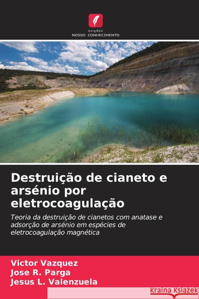 Destruição de cianeto e arsénio por eletrocoagulação Vazquez, Victor, Parga, Jose R., Valenzuela, Jesus L. 9786208366834