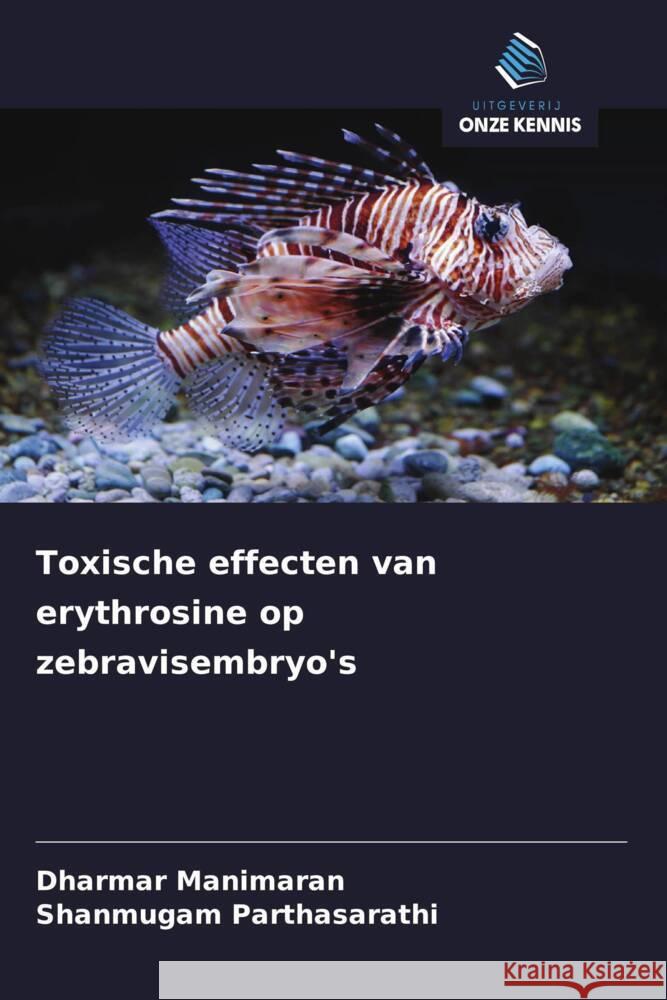 Toxische effecten van erythrosine op zebravisembryo's Manimaran, Dharmar, Parthasarathi, Shanmugam 9786208367305