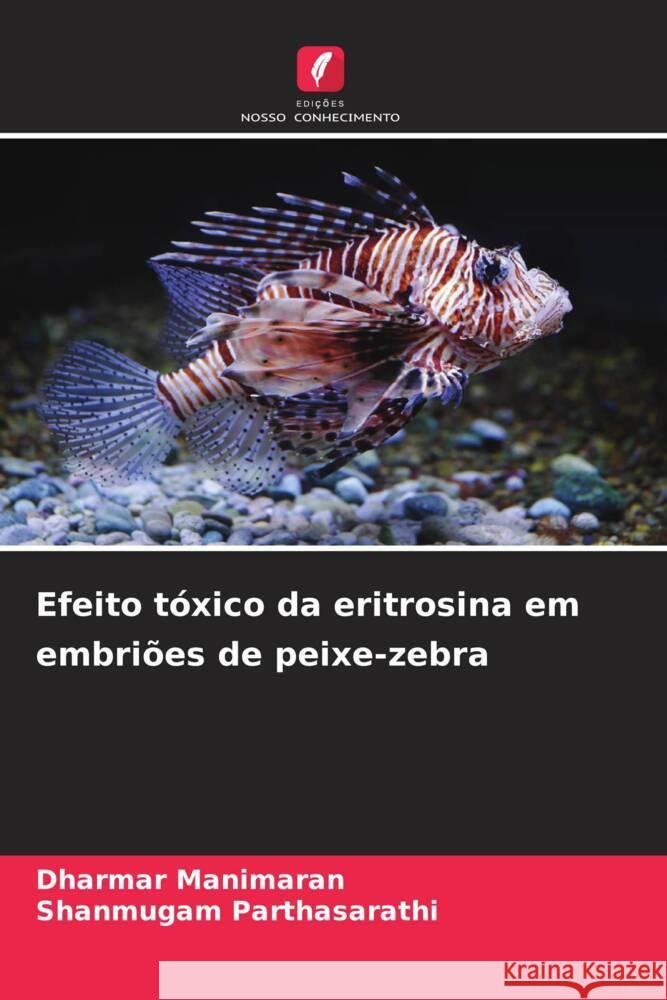 Efeito tóxico da eritrosina em embriões de peixe-zebra Manimaran, Dharmar, Parthasarathi, Shanmugam 9786208367312