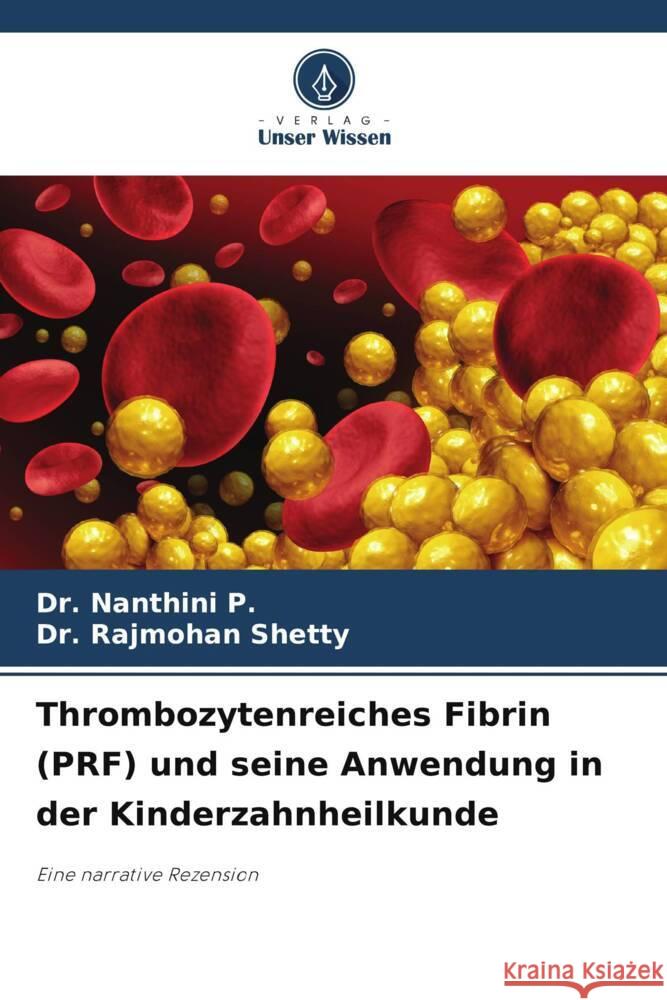 Thrombozytenreiches Fibrin (PRF) und seine Anwendung in der Kinderzahnheilkunde P., Dr. Nanthini, SHETTY, Dr. RAJMOHAN 9786208367527