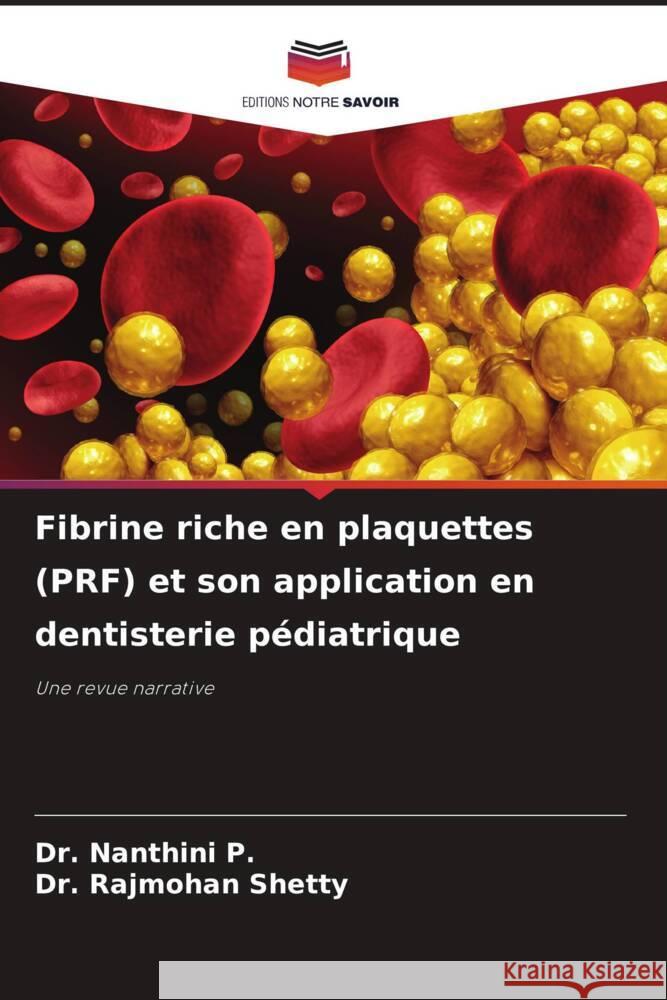 Fibrine riche en plaquettes (PRF) et son application en dentisterie pédiatrique P., Dr. Nanthini, SHETTY, Dr. RAJMOHAN 9786208367541