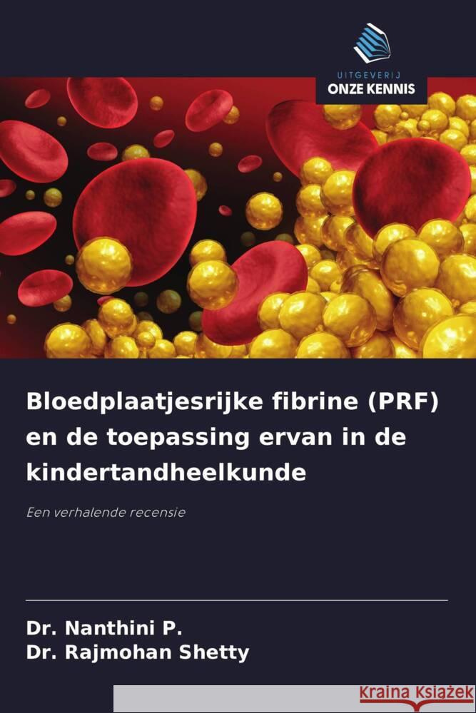 Bloedplaatjesrijke fibrine (PRF) en de toepassing ervan in de kindertandheelkunde P., Dr. Nanthini, SHETTY, Dr. RAJMOHAN 9786208367558