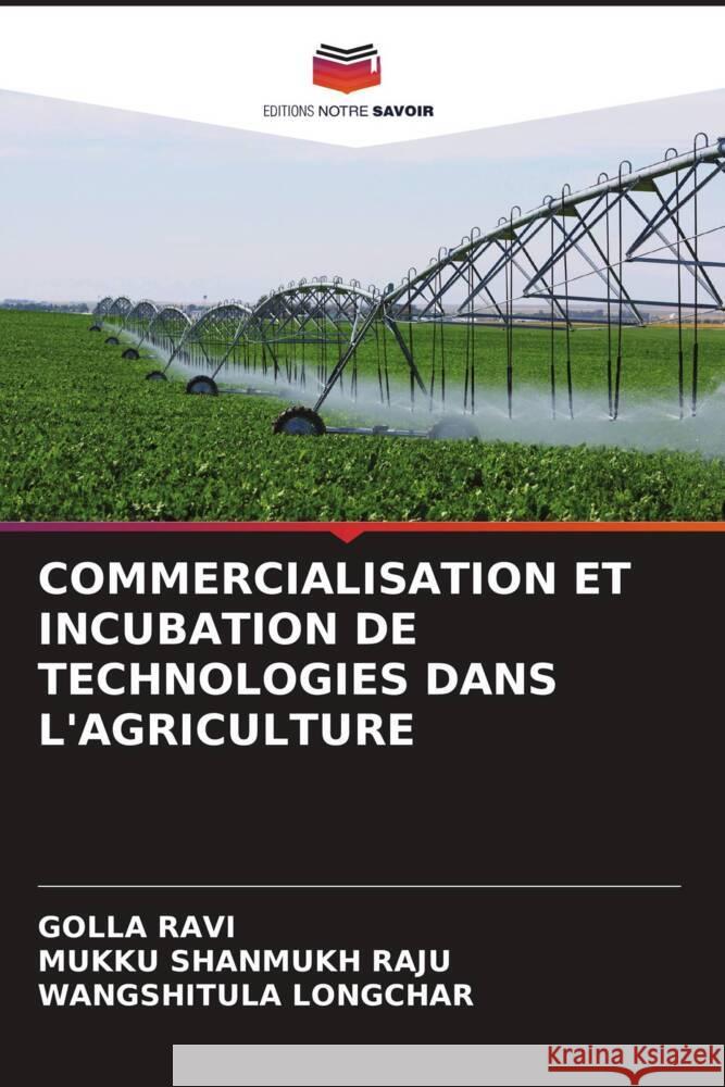 COMMERCIALISATION ET INCUBATION DE TECHNOLOGIES DANS L'AGRICULTURE RAVI, GOLLA, RAJU, MUKKU SHANMUKH, LONGCHAR, WANGSHITULA 9786208367572 Editions Notre Savoir