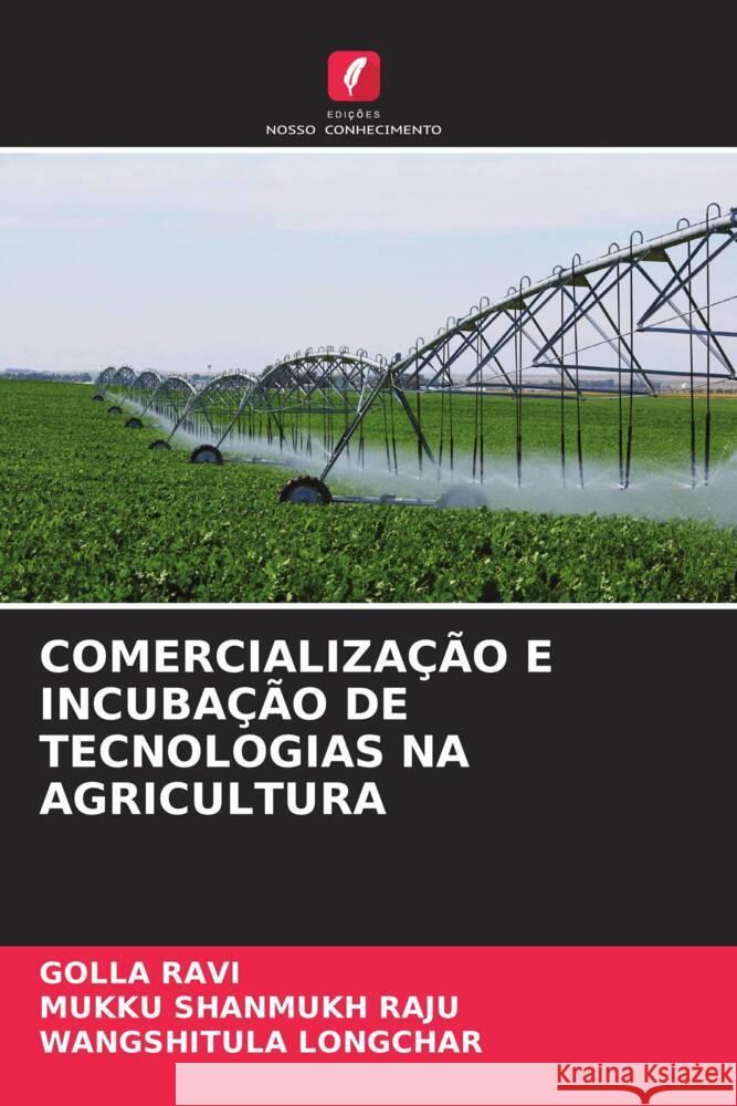 COMERCIALIZAÇÃO E INCUBAÇÃO DE TECNOLOGIAS NA AGRICULTURA RAVI, GOLLA, RAJU, MUKKU SHANMUKH, LONGCHAR, WANGSHITULA 9786208367589 Edições Nosso Conhecimento