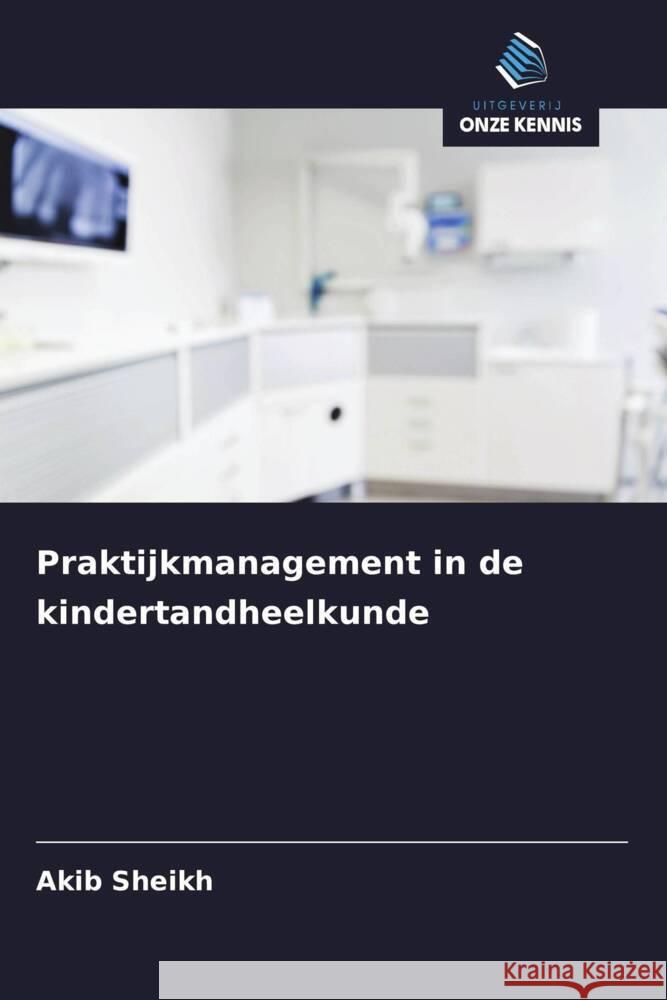 Praktijkmanagement in de kindertandheelkunde SHEIKH, AKIB 9786208367732