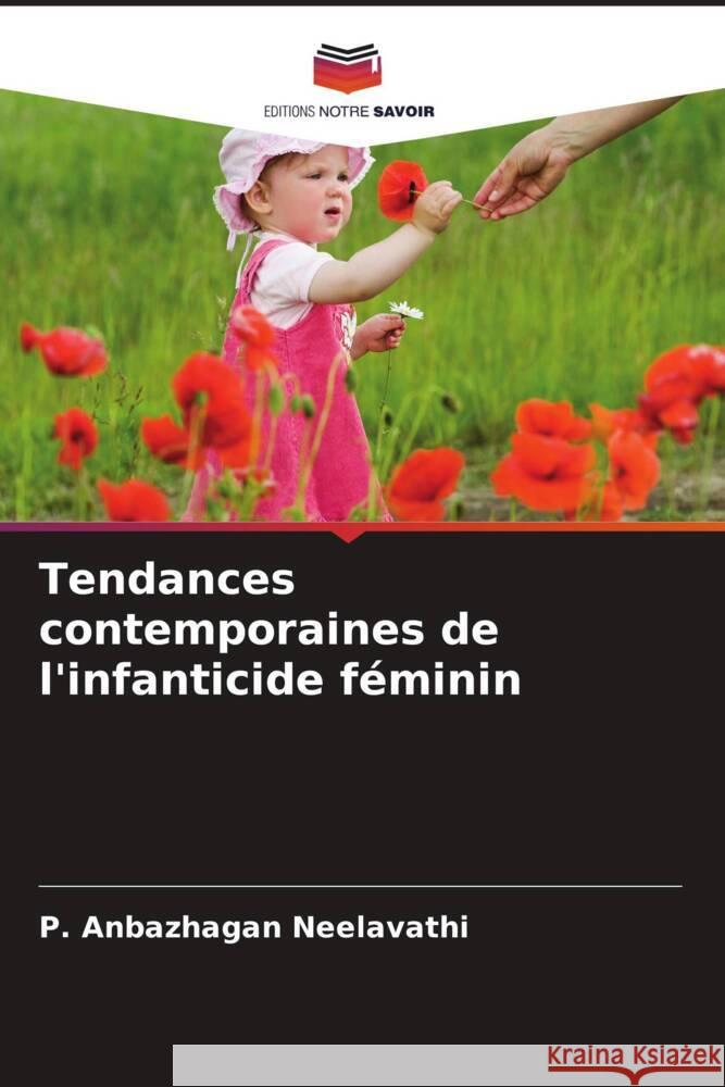 Tendances contemporaines de l'infanticide f?minin P. Anbazhagan Neelavathi 9786208368548