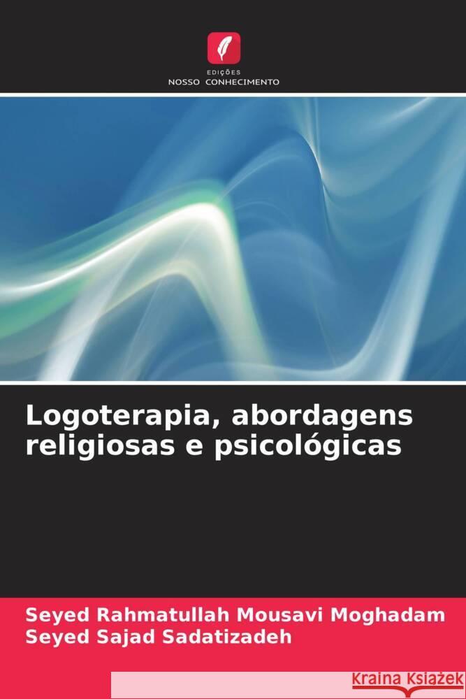 Logoterapia, abordagens religiosas e psicol?gicas Seyed Rahmatullah Mousav Seyed Sajad Sadatizadeh 9786208368999