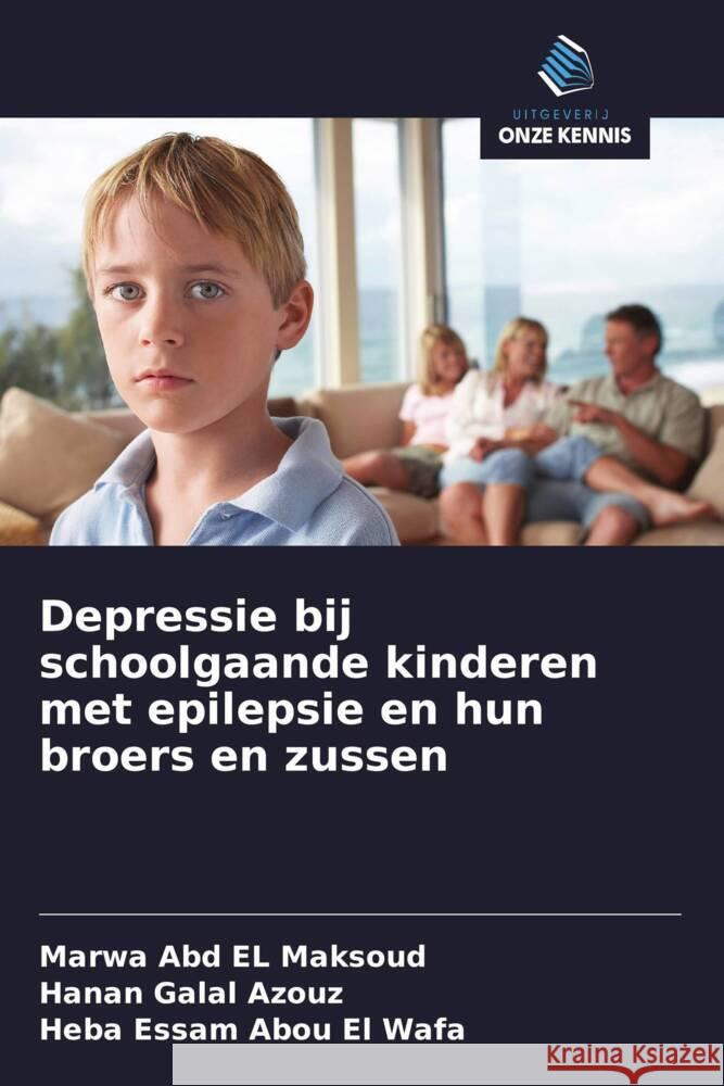 Depressie bij schoolgaande kinderen met epilepsie en hun broers en zussen Abd EL Maksoud, Marwa, Galal Azouz, Hanan, Abou El Wafa, Heba Essam 9786208369361 Uitgeverij Onze Kennis