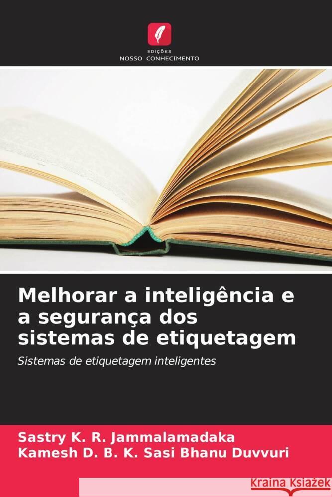 Melhorar a intelig?ncia e a seguran?a dos sistemas de etiquetagem Sastry K. R. Jammalamadaka Kamesh D. B. K. Sas 9786208369477