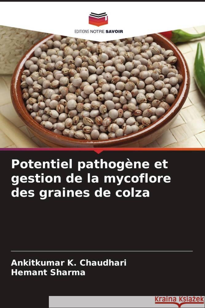 Potentiel pathog?ne et gestion de la mycoflore des graines de colza Ankitkumar K. Chaudhari Hemant Sharma 9786208369507