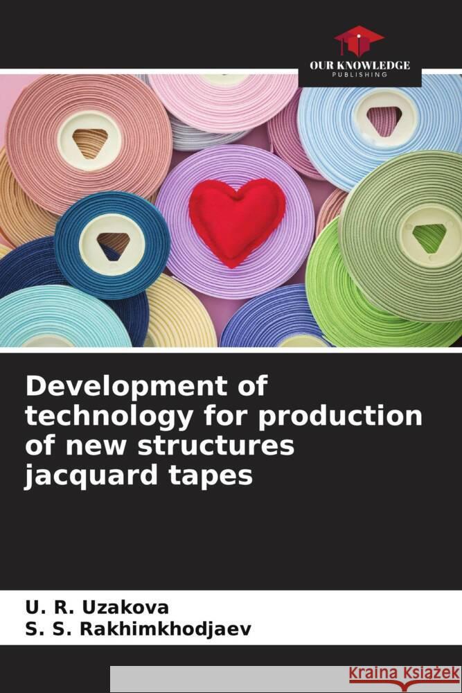 Development of technology for production of new structures jacquard tapes U. R. Uzakova S. S. Rakhimkhodjaev 9786208369866 Our Knowledge Publishing