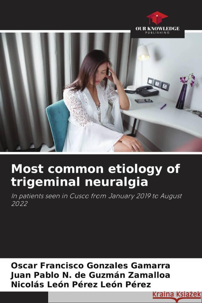 Most common etiology of trigeminal neuralgia Oscar Francisco Gonzale Juan Pablo N. d Nicol?s Le?n P?rez Le? 9786208370251