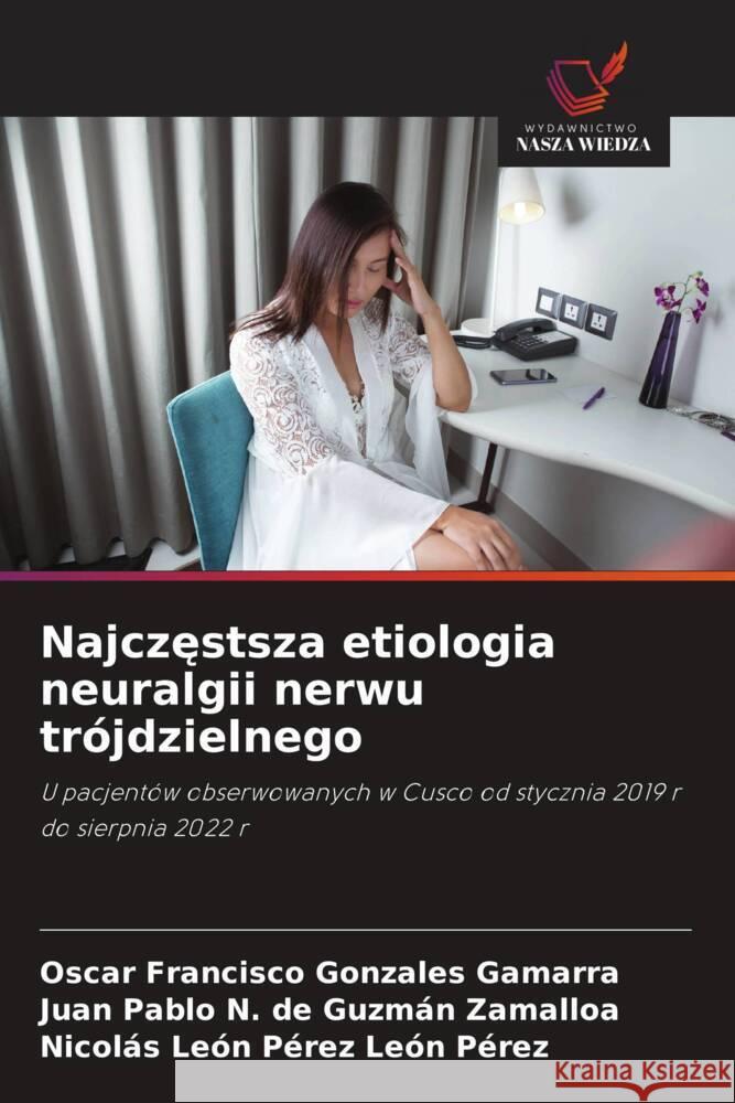 Najczęstsza etiologia neuralgii nerwu tr?jdzielnego Oscar Francisco Gonzale Juan Pablo N. d Nicol?s Le?n P?rez Le? 9786208370282