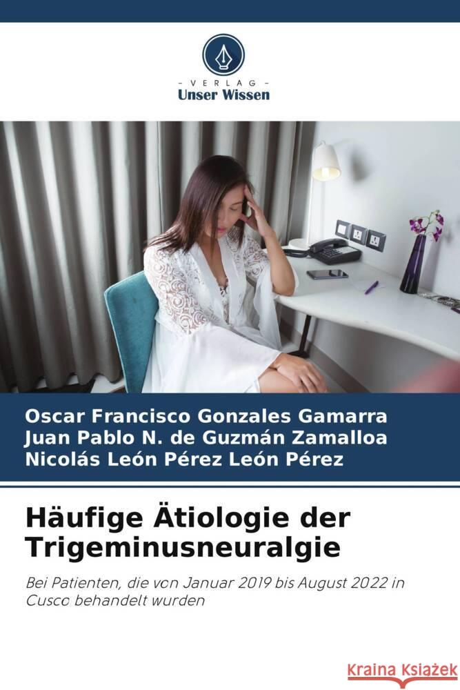 H?ufige ?tiologie der Trigeminusneuralgie Oscar Francisco Gonzale Juan Pablo N. d Nicol?s Le?n P?rez Le? 9786208370299