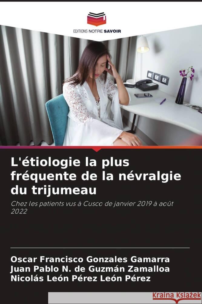 L'?tiologie la plus fr?quente de la n?vralgie du trijumeau Oscar Francisco Gonzale Juan Pablo N. d Nicol?s Le?n P?rez Le? 9786208370305