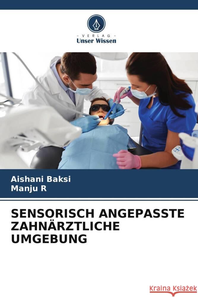 SENSORISCH ANGEPASSTE ZAHNÄRZTLICHE UMGEBUNG Baksi, Aishani, R, Manju 9786208370671 Verlag Unser Wissen