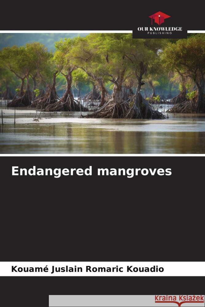 Endangered mangroves Kouam? Juslain Romaric Kouadio 9786208370817