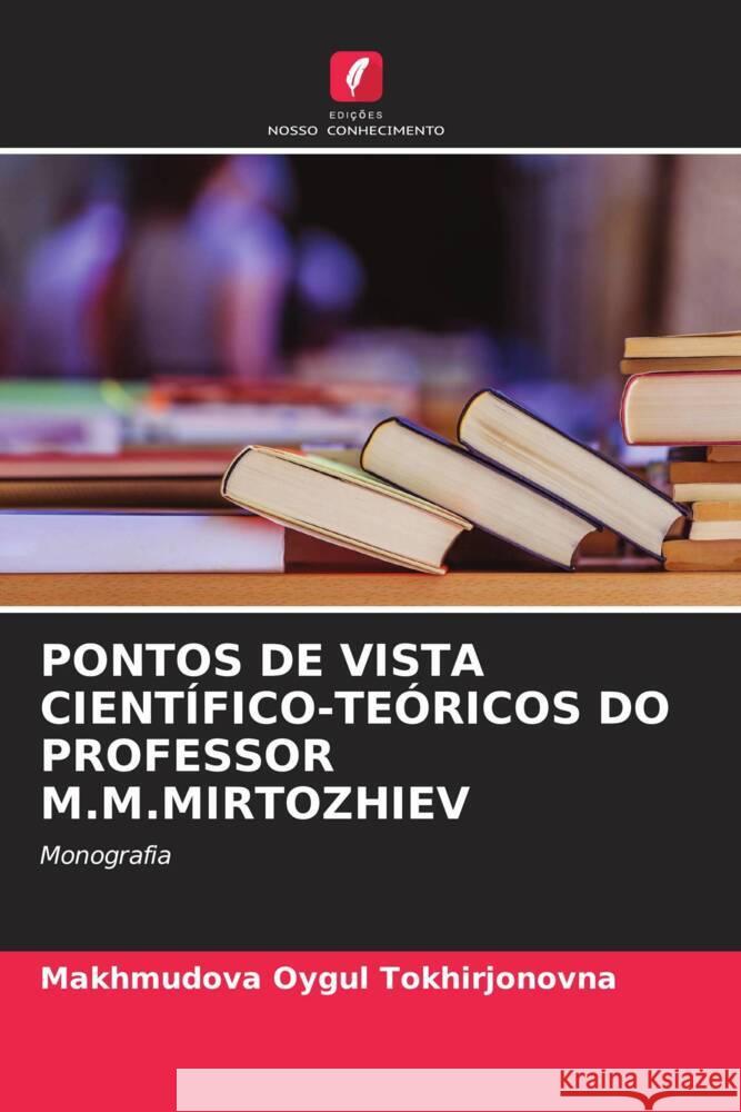 PONTOS DE VISTA CIENTÍFICO-TEÓRICOS DO PROFESSOR M.M.MIRTOZHIEV Oygul Tokhirjonovna, Makhmudova 9786208371098 Edições Nosso Conhecimento