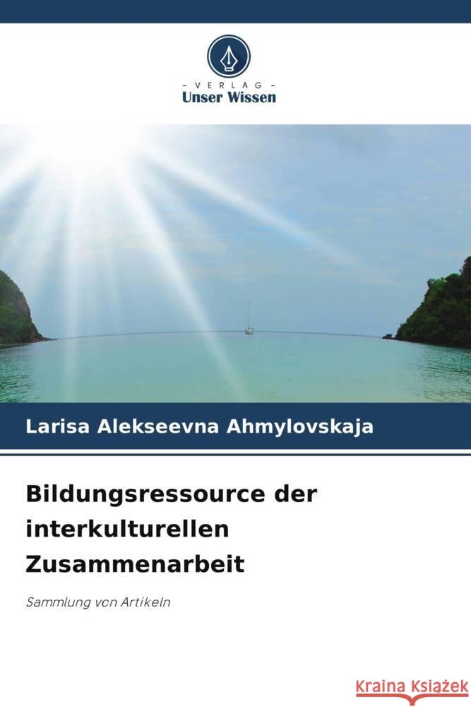 Bildungsressource der interkulturellen Zusammenarbeit Larisa Alekseevna Ahmylovskaja 9786208371890