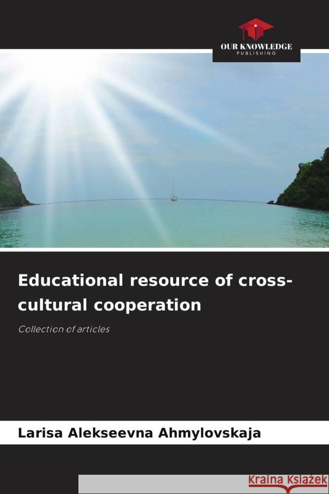 Educational resource of cross-cultural cooperation Larisa Alekseevna Ahmylovskaja 9786208371968