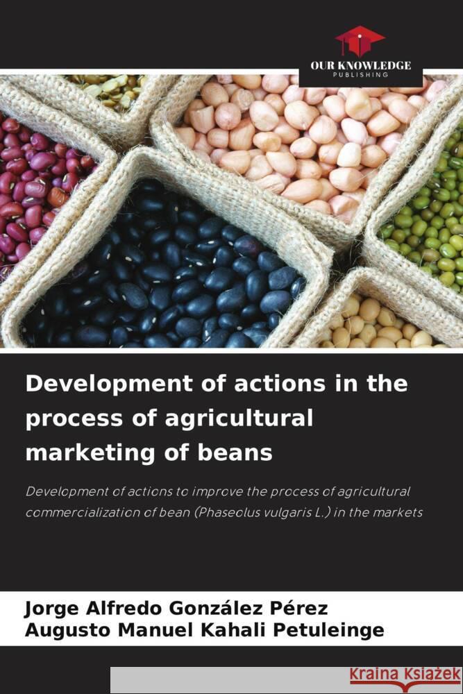 Development of actions in the process of agricultural marketing of beans Jorge Alfredo Gonz?le Augusto Manuel Kahal 9786208373214