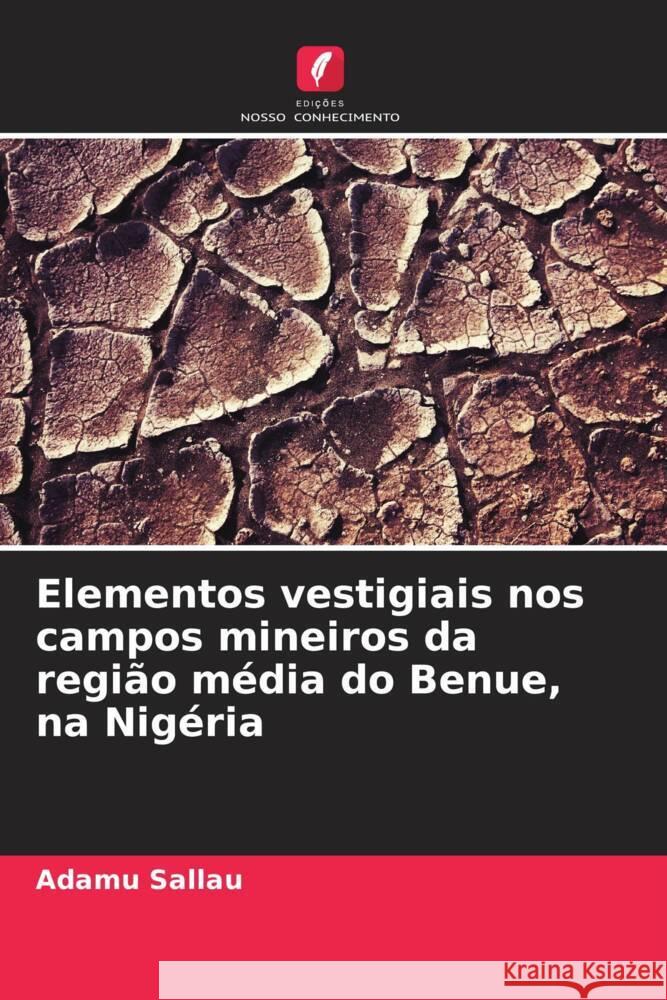 Elementos vestigiais nos campos mineiros da regi?o m?dia do Benue, na Nig?ria Adamu Sallau 9786208373863