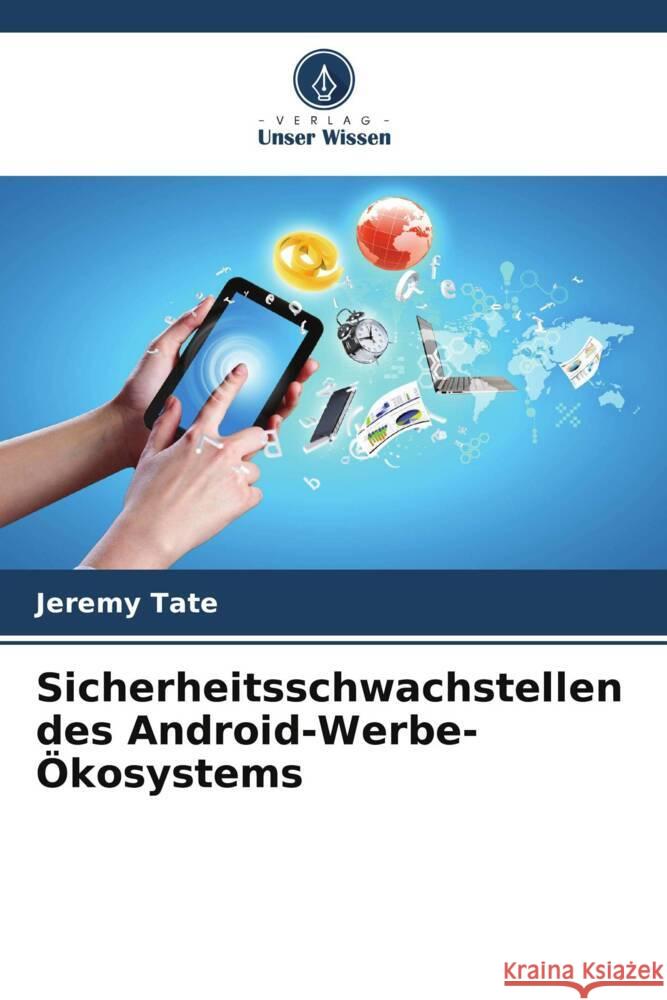 Sicherheitsschwachstellen des Android-Werbe-?kosystems Jeremy Tate 9786208374006 Verlag Unser Wissen