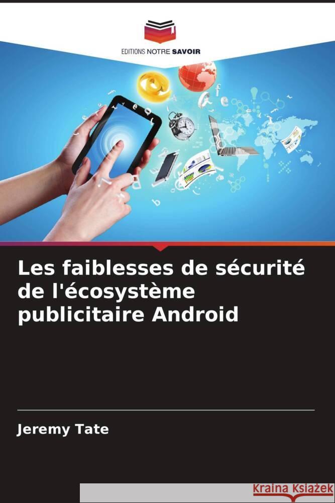 Les faiblesses de s?curit? de l'?cosyst?me publicitaire Android Jeremy Tate 9786208374013 Editions Notre Savoir