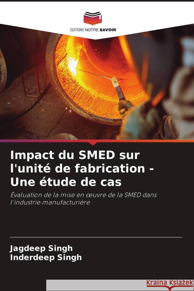 Impact du SMED sur l'unit? de fabrication - Une ?tude de cas Jagdeep Singh Inderdeep Singh 9786208374617