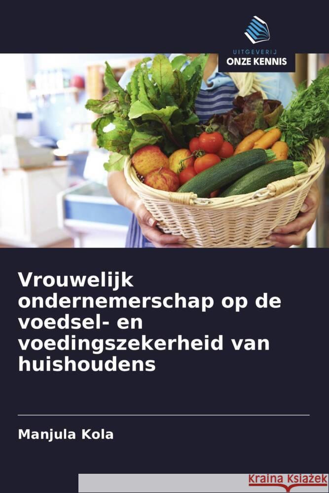 Vrouwelijk ondernemerschap op de voedsel- en voedingszekerheid van huishoudens Kola, Manjula 9786208374655