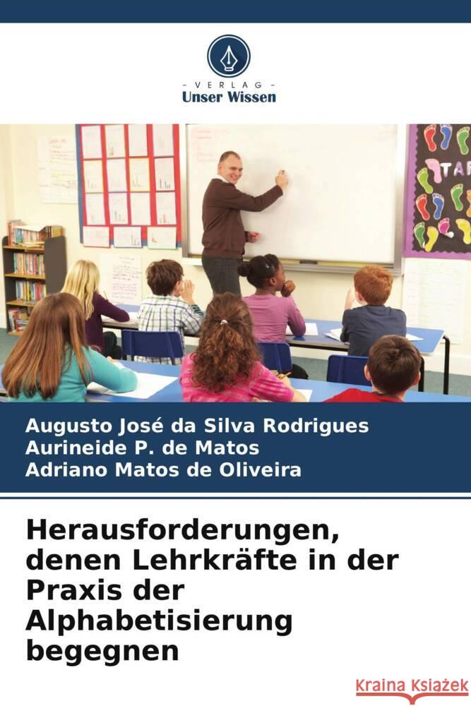 Herausforderungen, denen Lehrkr?fte in der Praxis der Alphabetisierung begegnen Augusto Jos Aurineide P Adriano Matos d 9786208374938 Verlag Unser Wissen