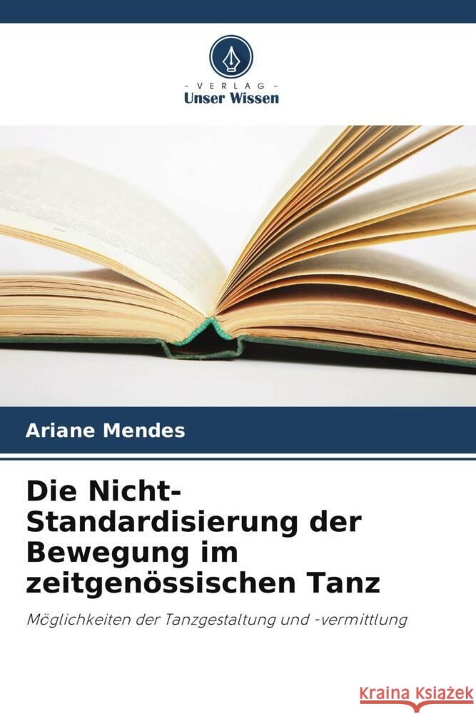 Die Nicht-Standardisierung der Bewegung im zeitgen?ssischen Tanz Ariane Mendes 9786208375119 Verlag Unser Wissen