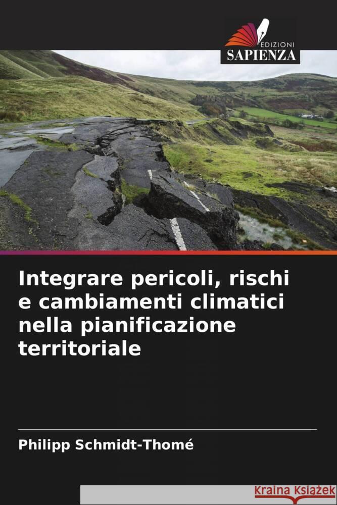 Integrare pericoli, rischi e cambiamenti climatici nella pianificazione territoriale Schmidt-Thomé, Philipp 9786208375645