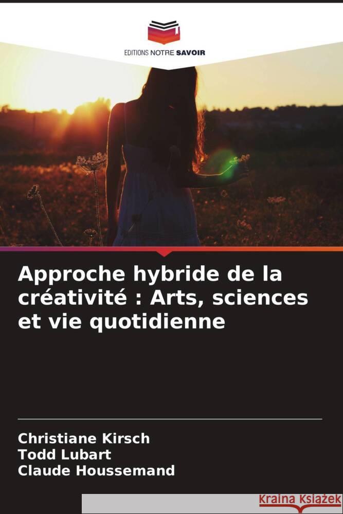 Approche hybride de la créativité : Arts, sciences et vie quotidienne Kirsch, Christiane, Lubart, Todd, Houssemand, Claude 9786208375744 Editions Notre Savoir