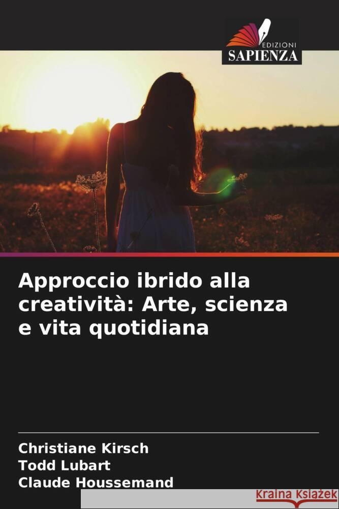 Approccio ibrido alla creatività: Arte, scienza e vita quotidiana Kirsch, Christiane, Lubart, Todd, Houssemand, Claude 9786208375768 Edizioni Sapienza