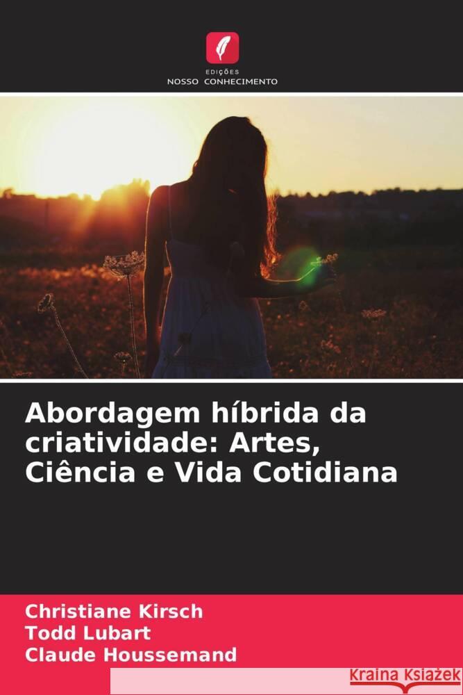 Abordagem híbrida da criatividade: Artes, Ciência e Vida Cotidiana Kirsch, Christiane, Lubart, Todd, Houssemand, Claude 9786208375775 Edições Nosso Conhecimento