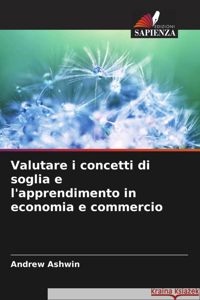 Valutare i concetti di soglia e l'apprendimento in economia e commercio Ashwin, Andrew 9786208375881 Edizioni Sapienza