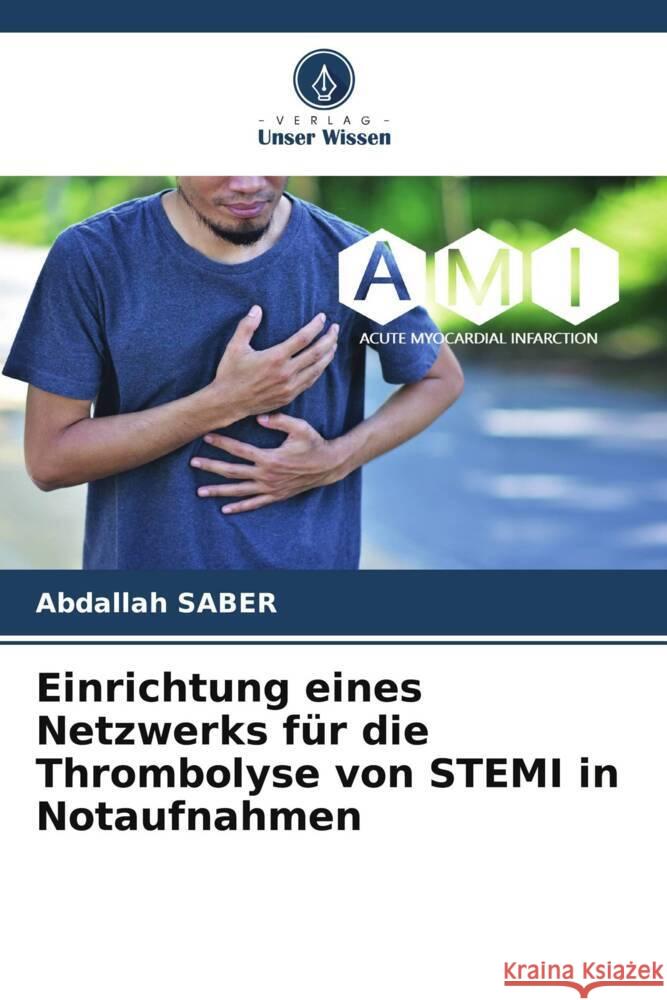 Einrichtung eines Netzwerks für die Thrombolyse von STEMI in Notaufnahmen SABER, Abdallah 9786208376383 Verlag Unser Wissen