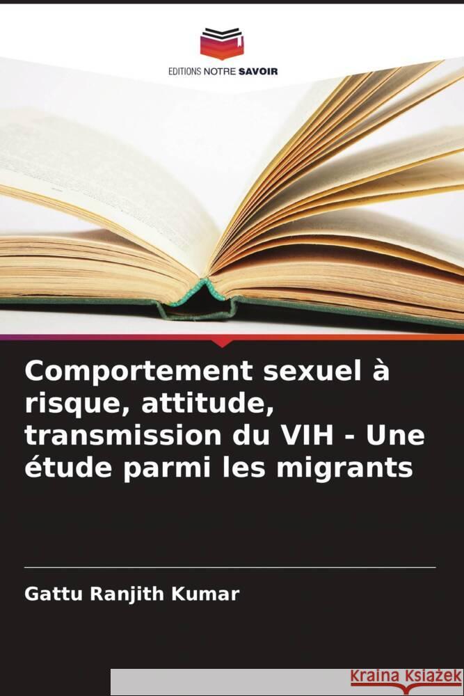 Comportement sexuel à risque, attitude, transmission du VIH - Une étude parmi les migrants Ranjith Kumar, Gattu 9786208376635