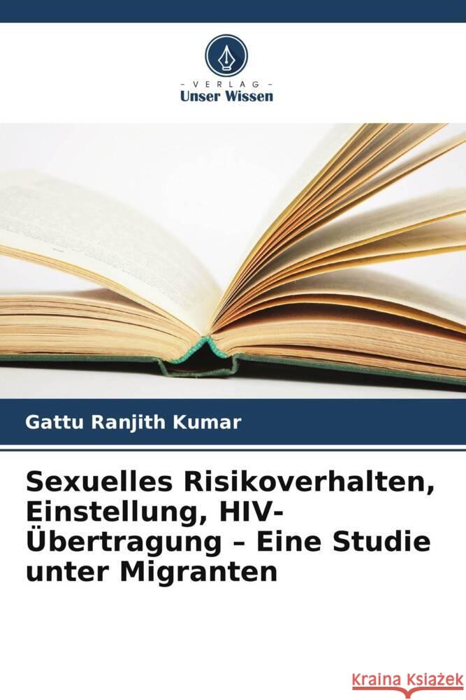 Sexuelles Risikoverhalten, Einstellung, HIV-Übertragung - Eine Studie unter Migranten Ranjith Kumar, Gattu 9786208376673