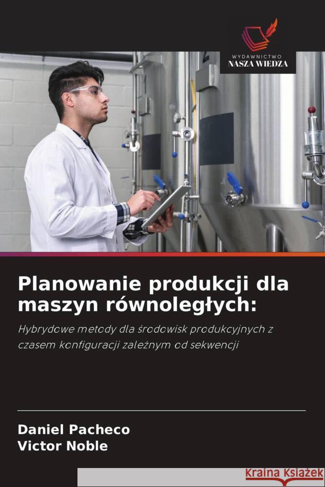 Planowanie produkcji dla maszyn równoleglych: Pacheco, Daniel, Noble, Victor 9786208376789