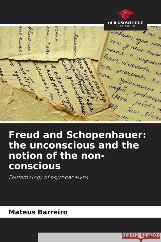 Freud and Schopenhauer: the unconscious and the notion of the non-conscious Barreiro, Mateus 9786208376833