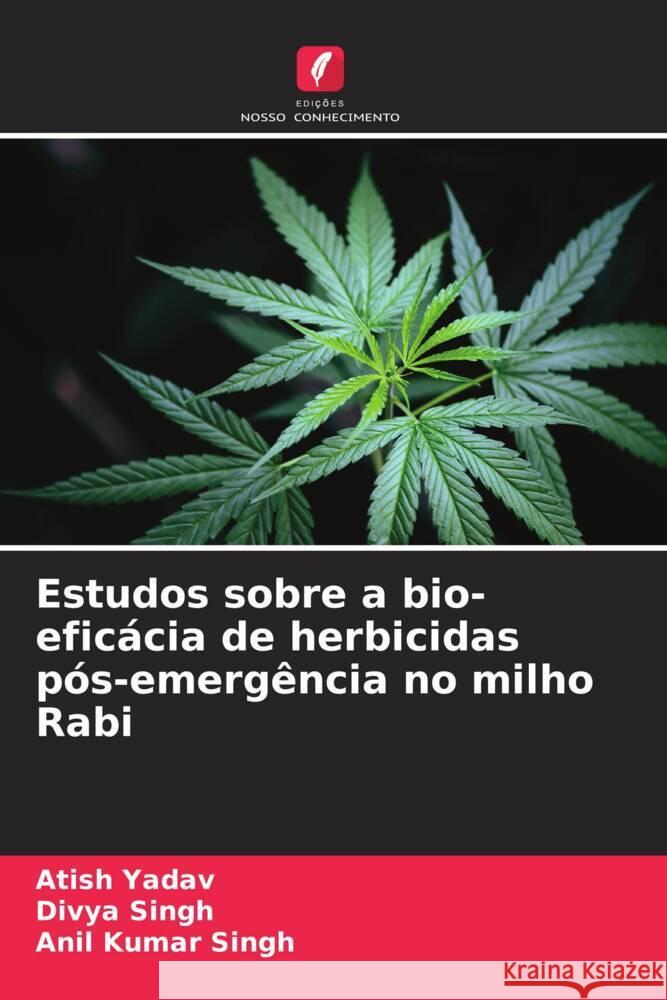 Estudos sobre a bio-eficácia de herbicidas pós-emergência no milho Rabi Yadav, Atish, Singh, Divya, Singh, Anil Kumar 9786208377038