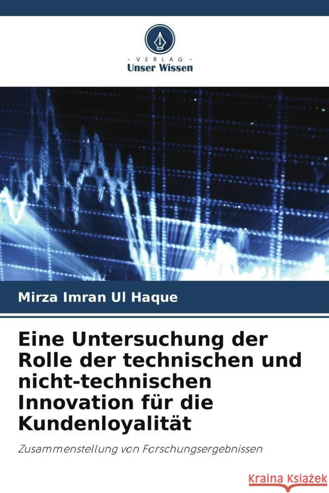 Eine Untersuchung der Rolle der technischen und nicht-technischen Innovation für die Kundenloyalität Ul Haque, Mirza Imran 9786208377151 Verlag Unser Wissen