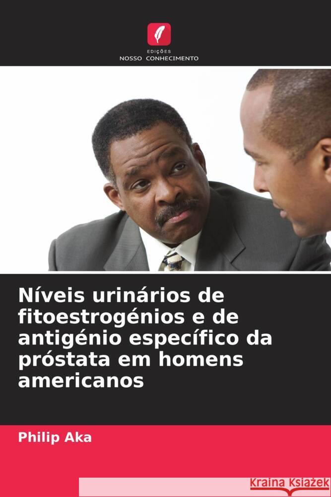 Níveis urinários de fitoestrogénios e de antigénio específico da próstata em homens americanos Aka, Philip 9786208377472