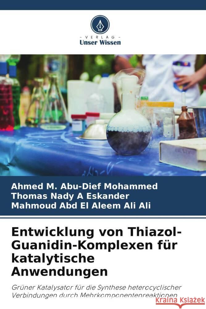 Entwicklung von Thiazol-Guanidin-Komplexen für katalytische Anwendungen Abu-Dief Mohammed, Ahmed M., A Eskander, Thomas Nady, Ali Ali, Mahmoud Abd El Aleem 9786208378196