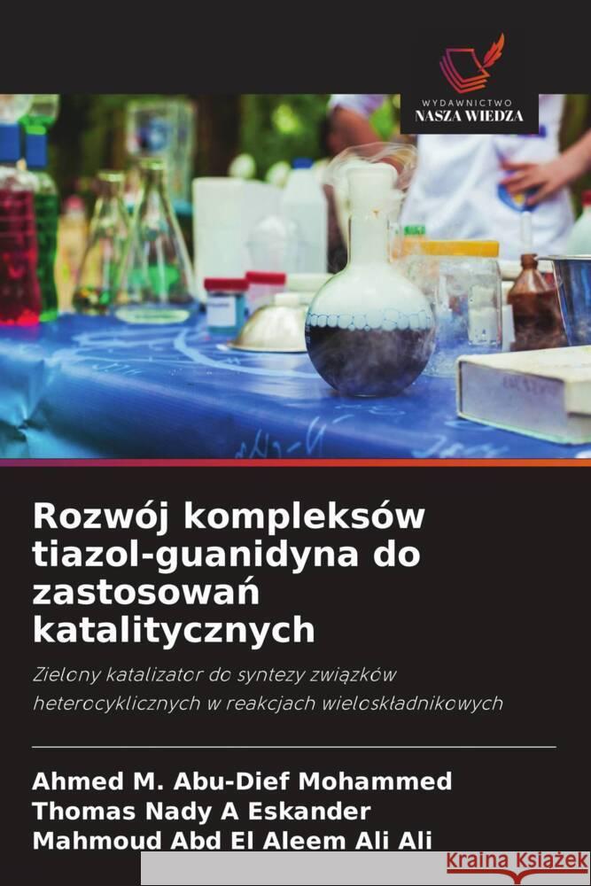 Rozwój kompleksów tiazol-guanidyna do zastosowan katalitycznych Abu-Dief Mohammed, Ahmed M., A Eskander, Thomas Nady, Ali Ali, Mahmoud Abd El Aleem 9786208378233