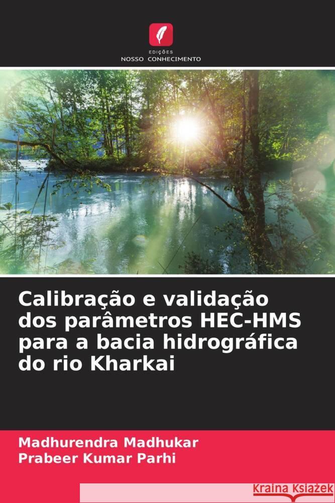Calibração e validação dos parâmetros HEC-HMS para a bacia hidrográfica do rio Kharkai Madhukar, Madhurendra, Parhi, Prabeer Kumar 9786208378394