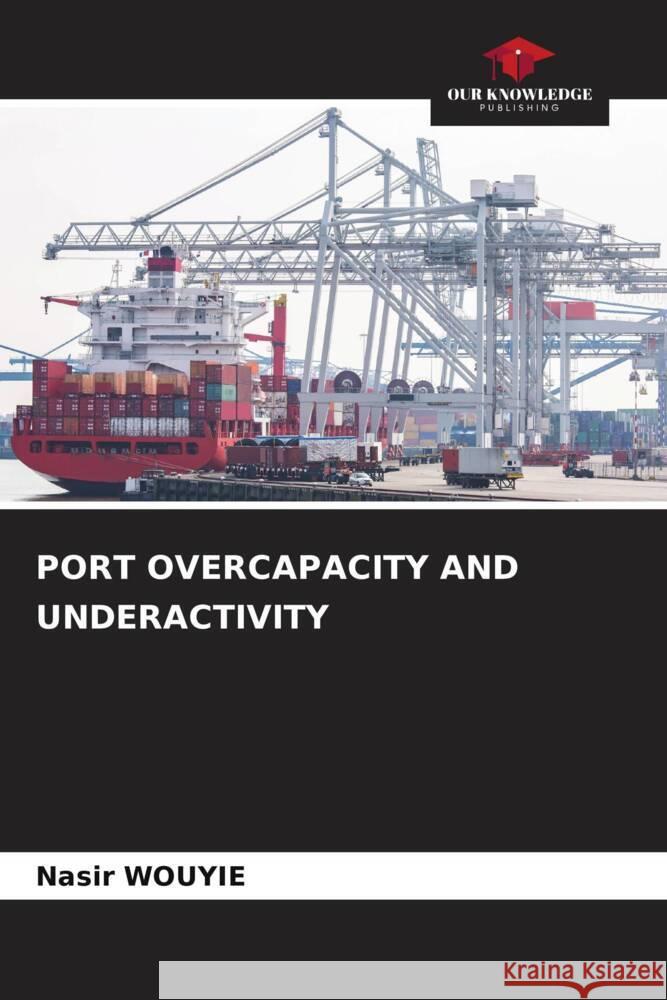 PORT OVERCAPACITY AND UNDERACTIVITY WOUYIE, Nasir 9786208378615